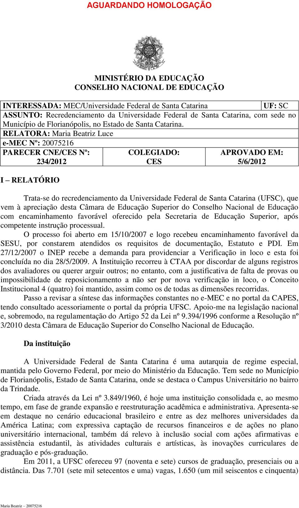 RELATORA: Maria Beatriz Luce e-mec Nº: 20075216 PARECER CNE/CES Nº: 234/2012 I RELATÓRIO COLEGIADO: CES APROVADO EM: 5/6/2012 Trata-se do recredenciamento da Universidade Federal de Santa Catarina