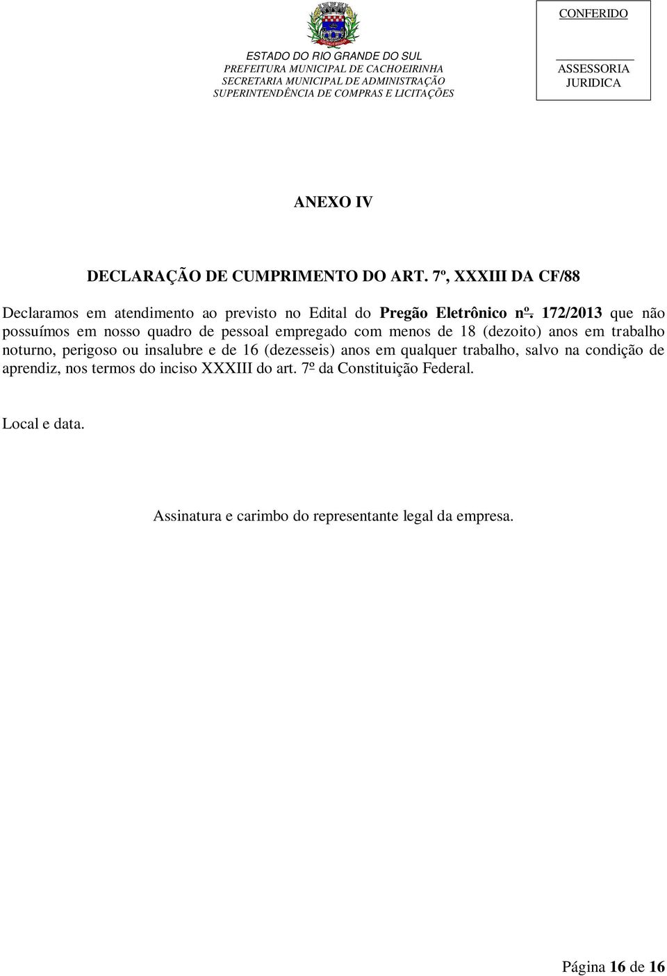 172/2013 que não possuímos em nosso quadro de pessoal empregado com menos de 18 (dezoito) anos em trabalho noturno, perigoso