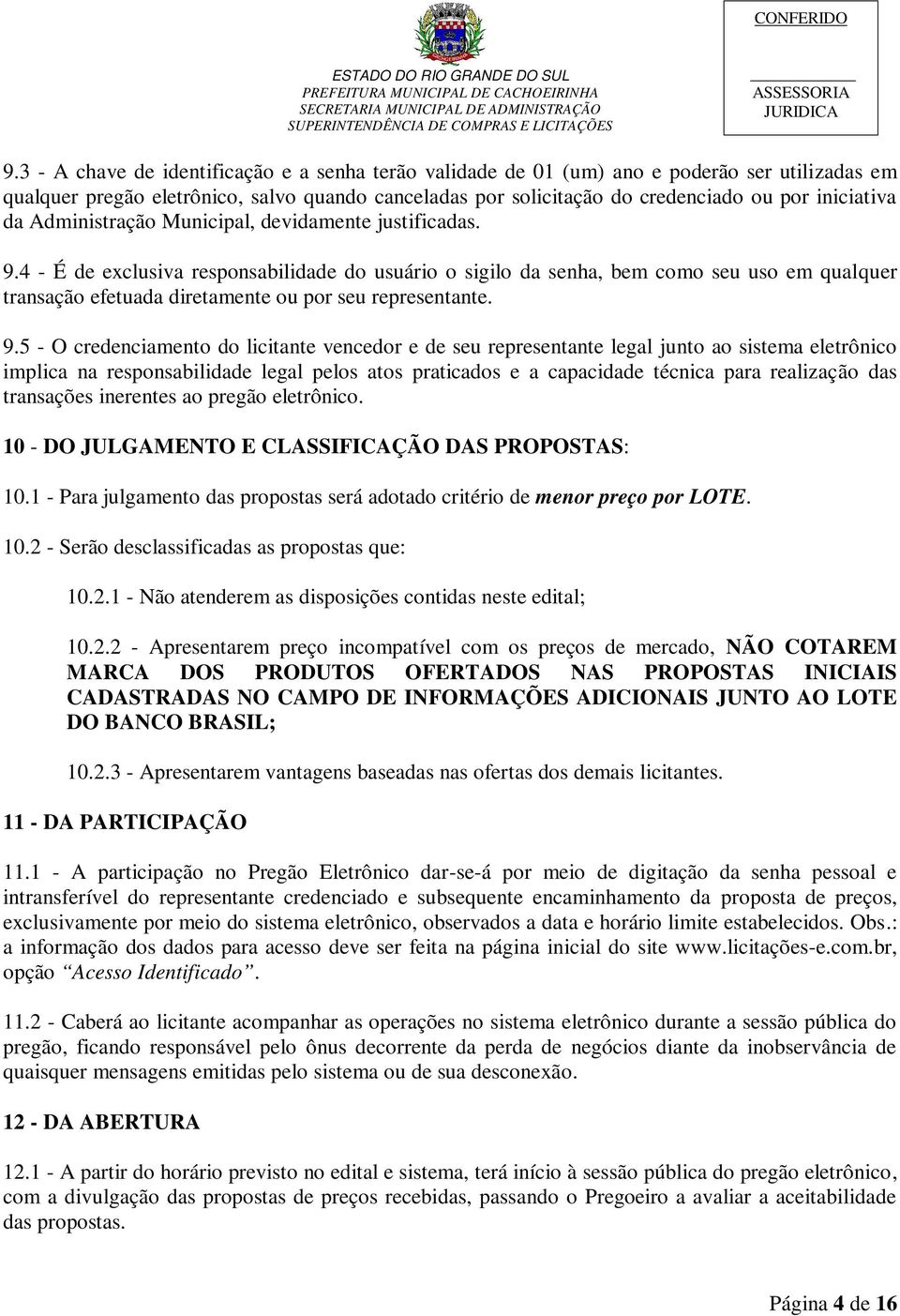 4 - É de exclusiva responsabilidade do usuário o sigilo da senha, bem como seu uso em qualquer transação efetuada diretamente ou por seu representante. 9.