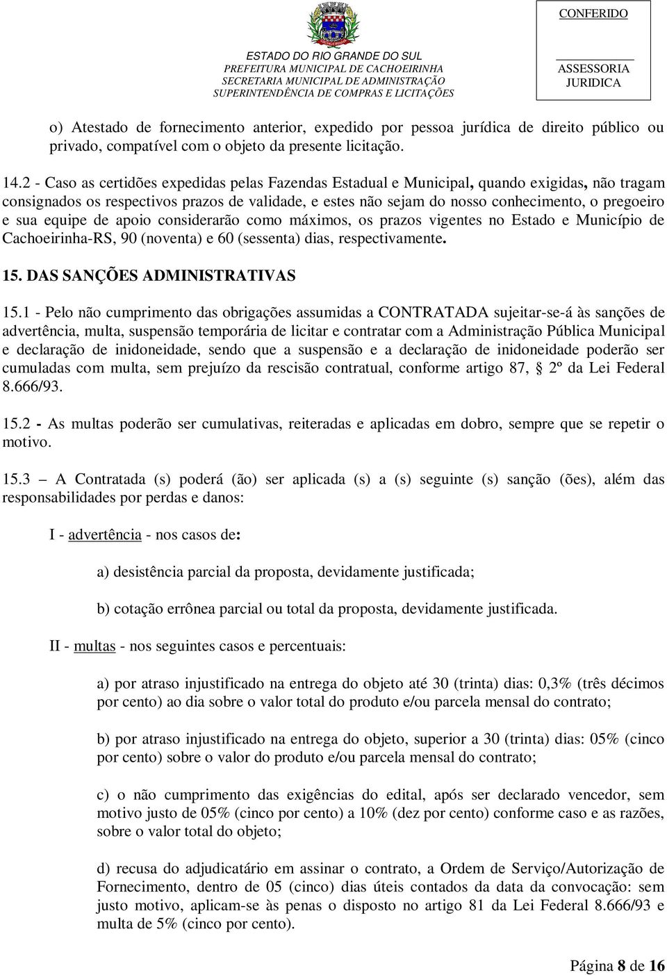 sua equipe de apoio considerarão como máximos, os prazos vigentes no Estado e Município de Cachoeirinha-RS, 90 (noventa) e 60 (sessenta) dias, respectivamente. 15. DAS SANÇÕES ADMINISTRATIVAS 15.