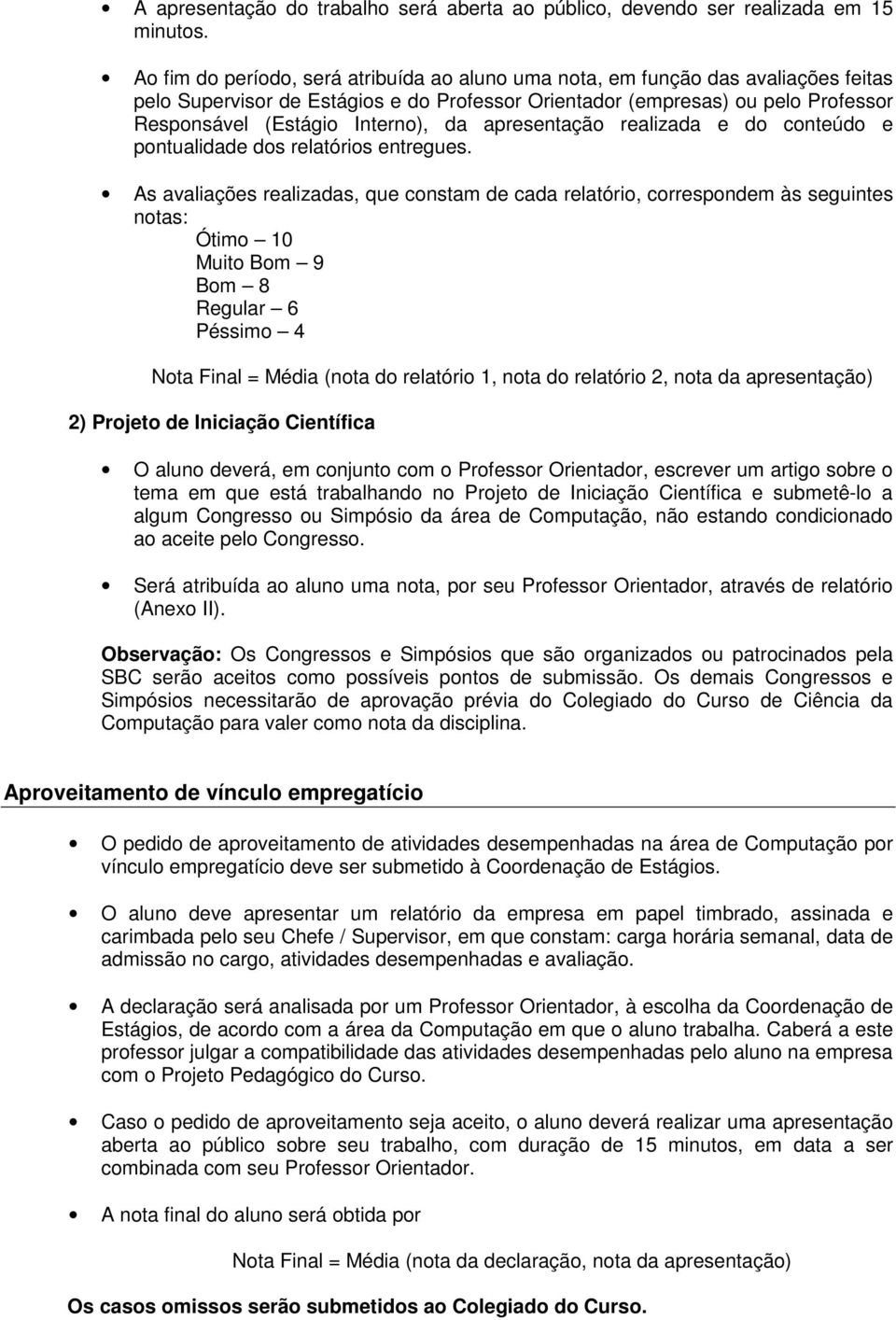 da apresentação realizada e do conteúdo e pontualidade dos relatórios entregues.