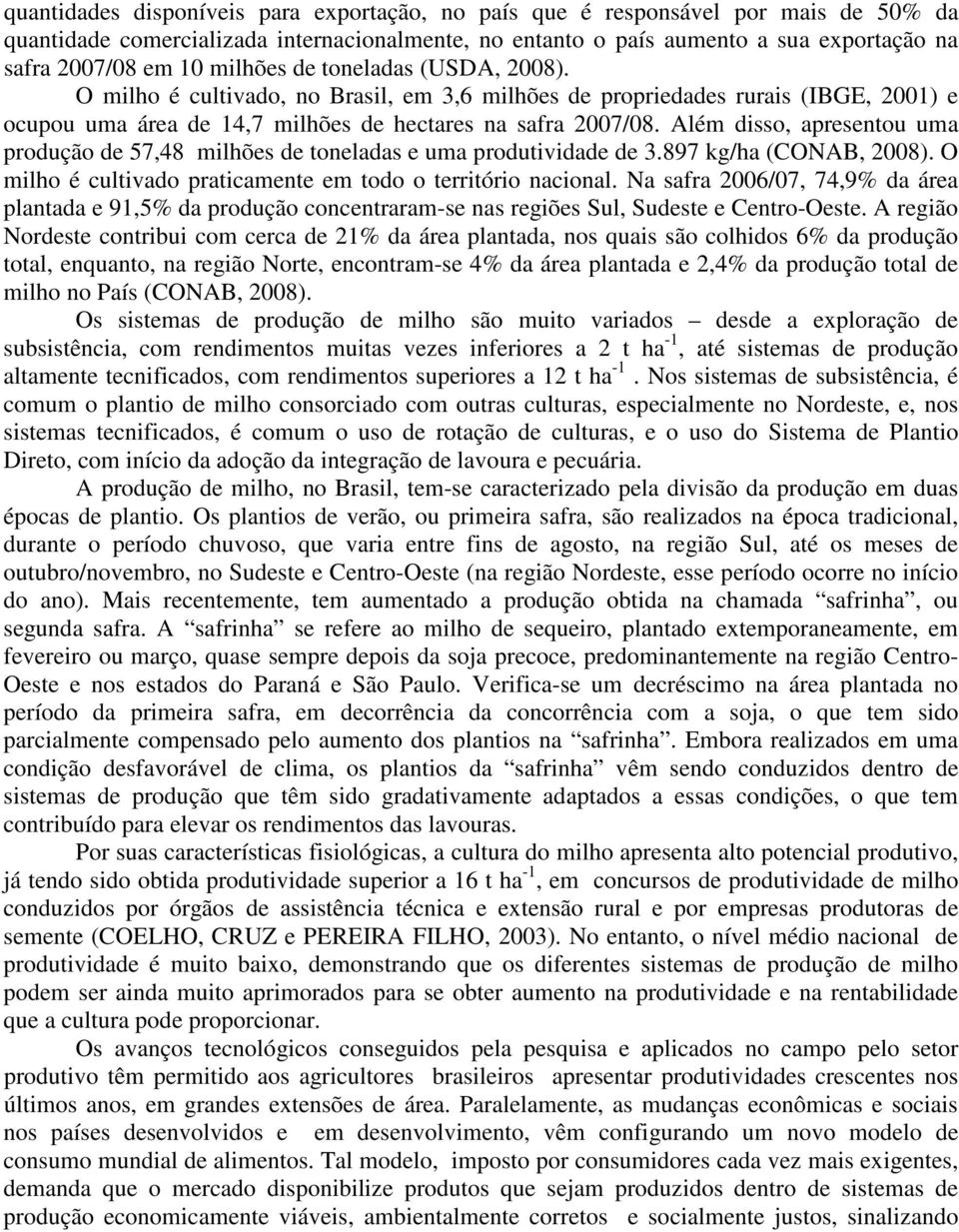 Além disso, apresentou uma produção de 57,48 milhões de toneladas e uma produtividade de 3.897 kg/ha (CONAB, 2008). O milho é cultivado praticamente em todo o território nacional.