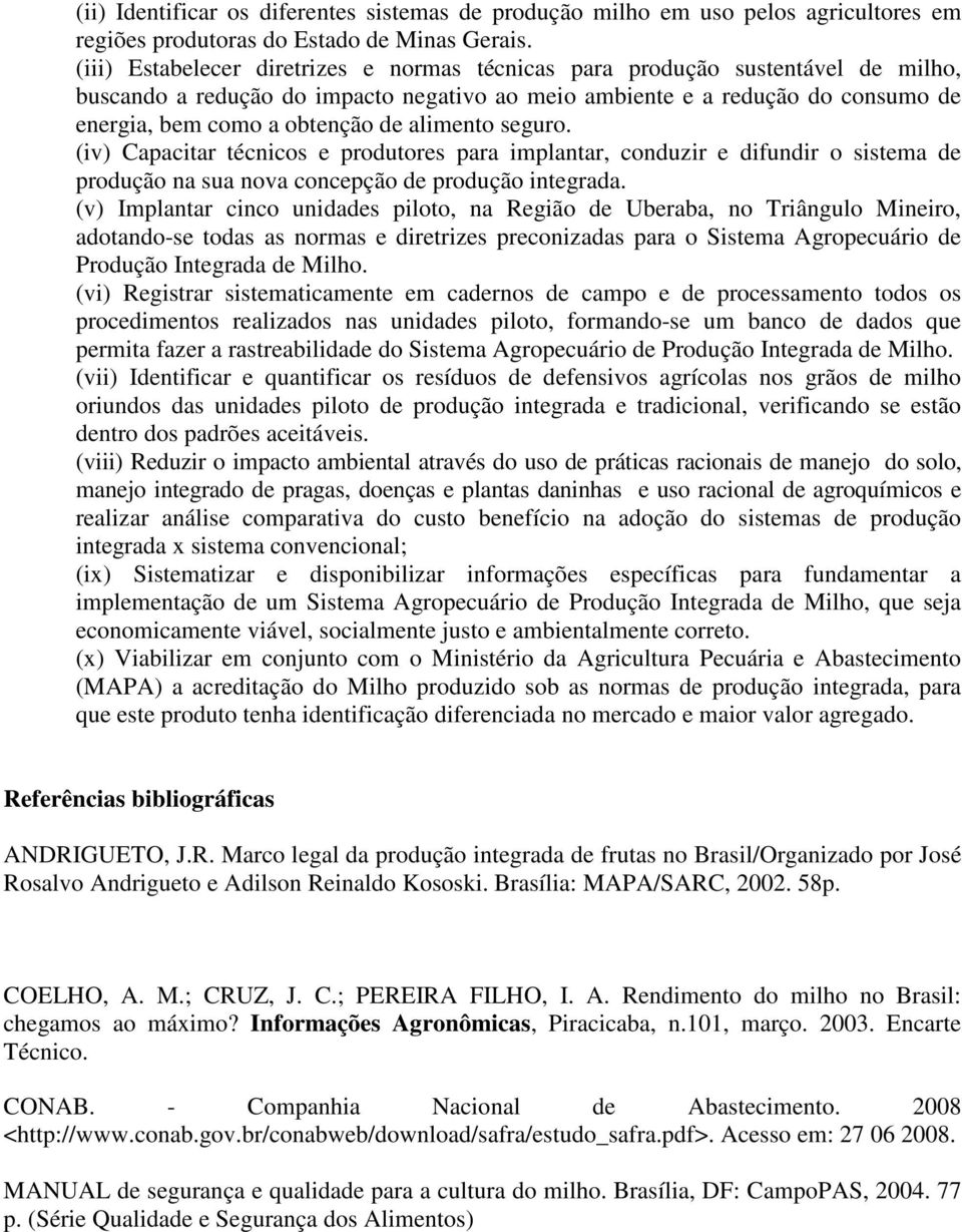 alimento seguro. (iv) Capacitar técnicos e produtores para implantar, conduzir e difundir o sistema de produção na sua nova concepção de produção integrada.