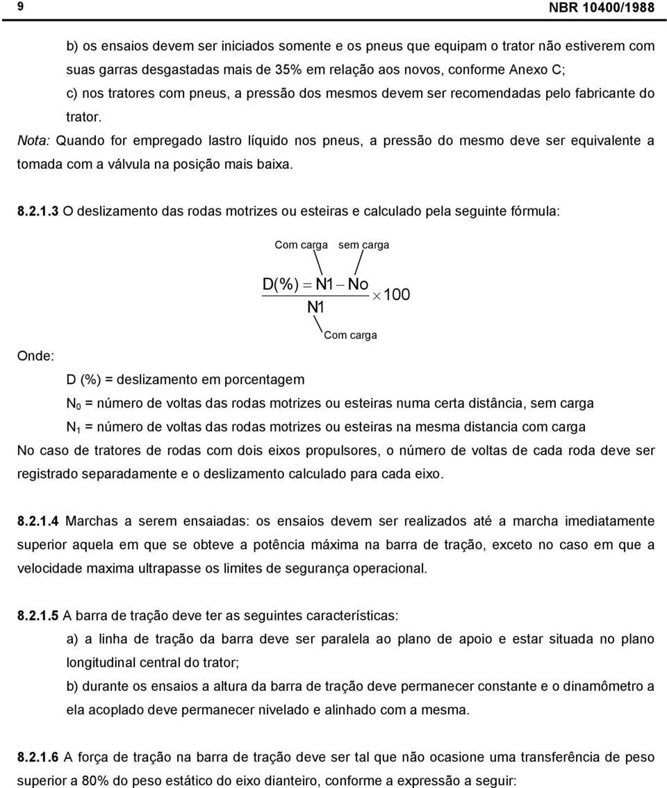 Nota: Quando for empregado lastro líquido nos pneus, a pressão do mesmo deve ser equivalente a tomada com a válvula na posição mais baixa. 8.2.1.