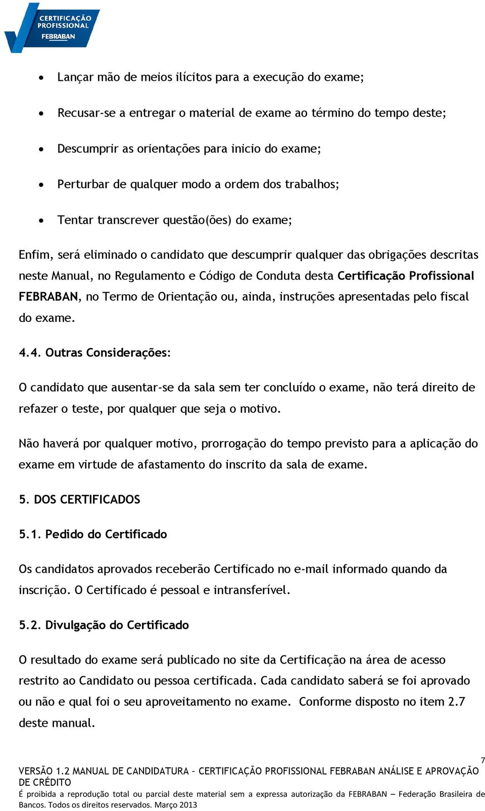 desta Certificação Profissional FEBRABAN, no Termo de Orientação ou, ainda, instruções apresentadas pelo fiscal do exame. 4.