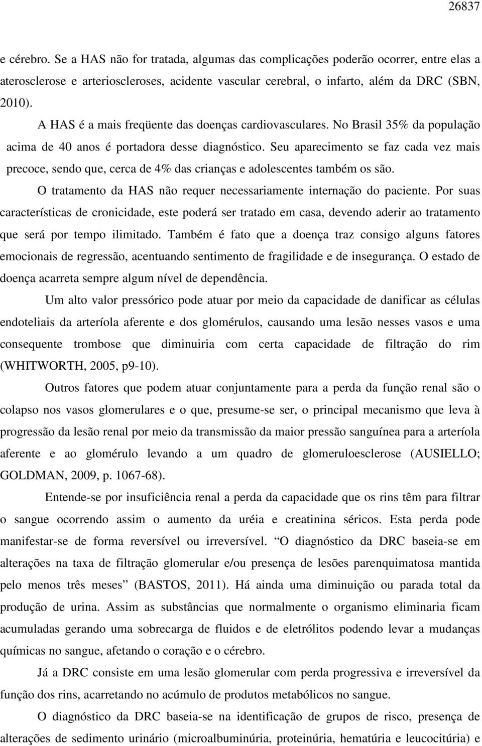 Seu aparecimento se faz cada vez mais precoce, sendo que, cerca de 4% das crianças e adolescentes também os são. O tratamento da HAS não requer necessariamente internação do paciente.