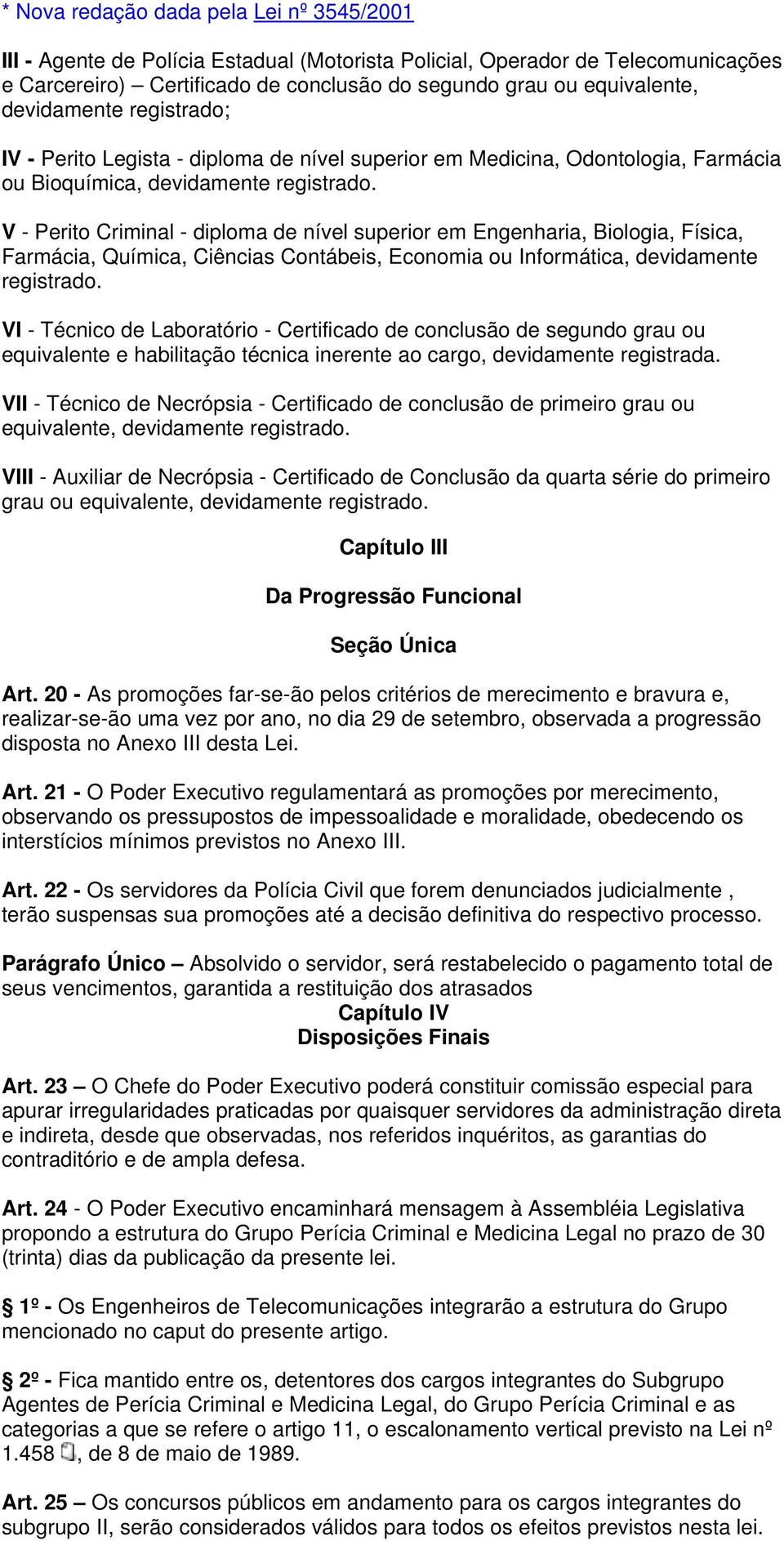 V - Perito Criminal - diploma de nível superior em Engenharia, Biologia, Física, Farmácia, Química, Ciências Contábeis, Economia ou Informática, devidamente registrado.