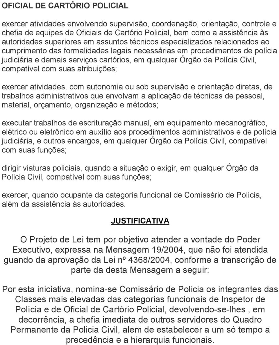 compatível com suas atribuições; exercer atividades, com autonomia ou sob supervisão e orientação diretas, de trabalhos administrativos que envolvam a aplicação de técnicas de pessoal, material,