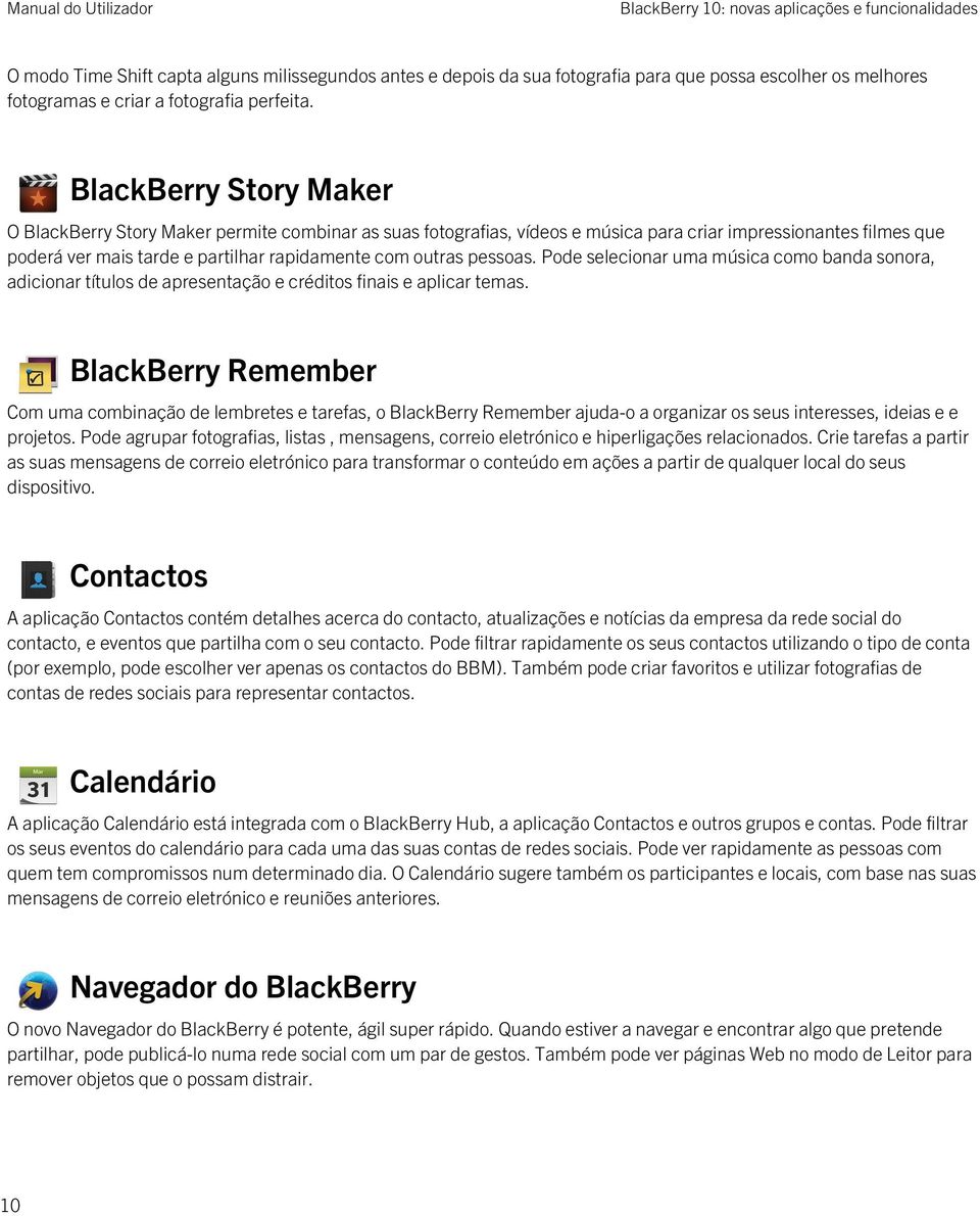 BlackBerry Story Maker O BlackBerry Story Maker permite combinar as suas fotografias, vídeos e música para criar impressionantes filmes que poderá ver mais tarde e partilhar rapidamente com outras