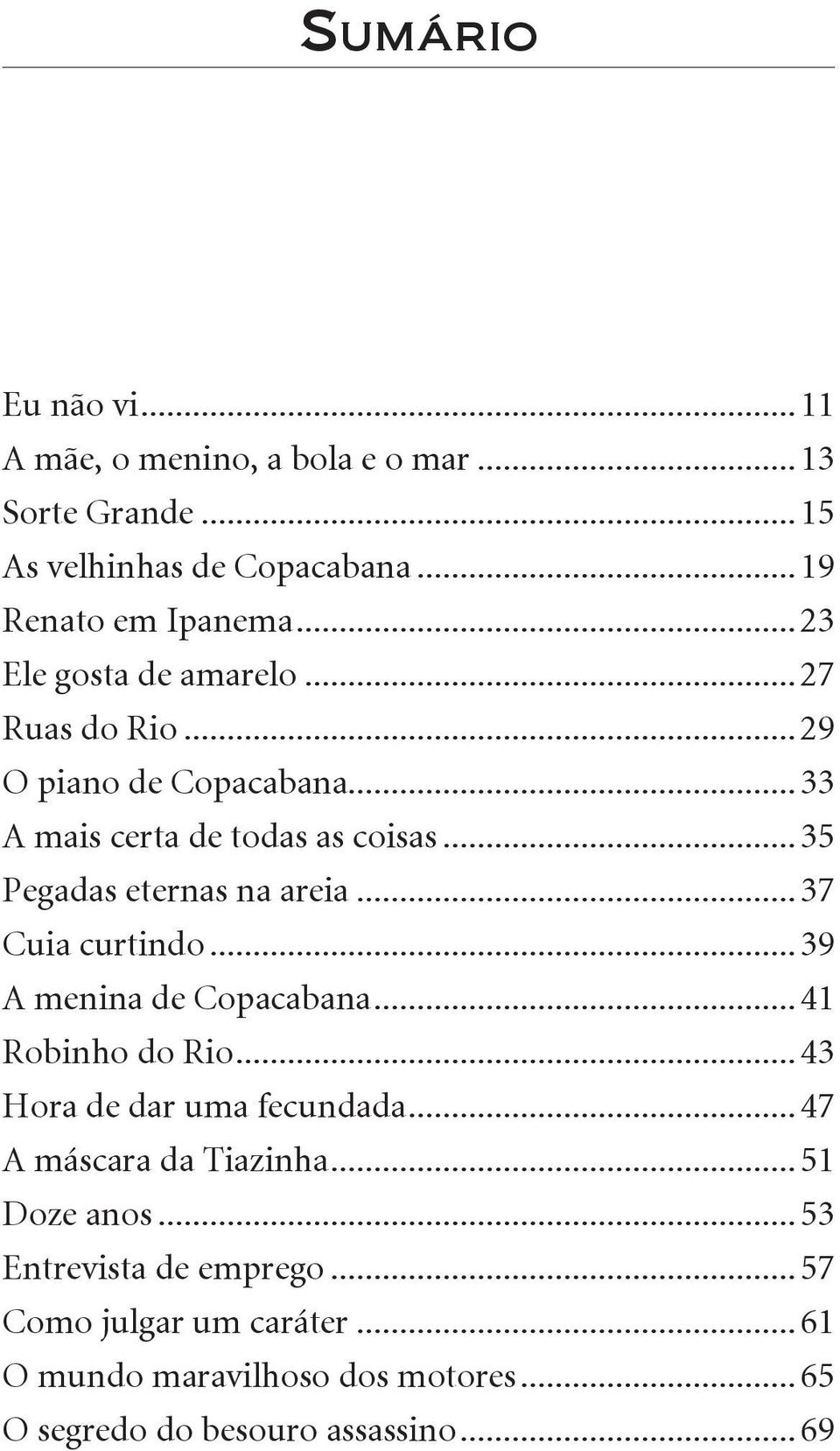 ..37 Cuia curtindo...39 A menina de Copacabana...41 Robinho do Rio...43 Hora de dar uma fecundada...47 A máscara da Tiazinha.