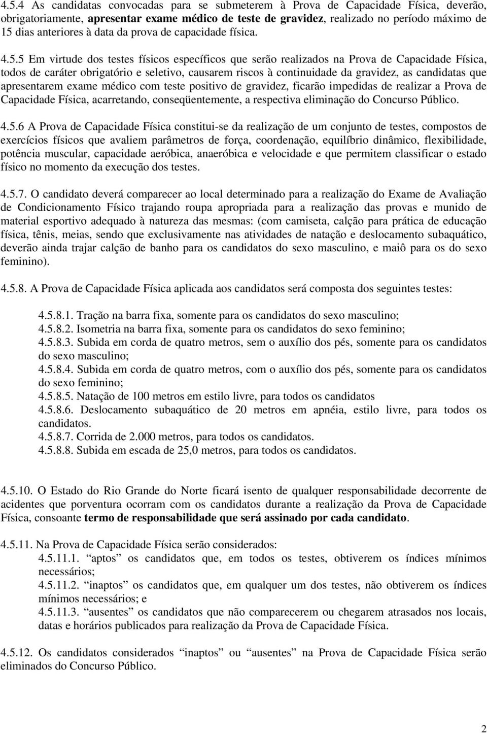 5 Em virtude dos testes físicos específicos que serão realizados na Prova de Capacidade Física, todos de caráter obrigatório e seletivo, causarem riscos à continuidade da gravidez, as candidatas que