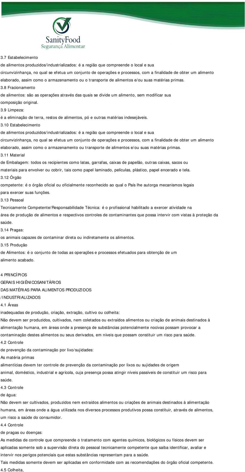 8 Fracionamento de alimentos: são as operações através das quais se divide um alimento, sem modificar sua composição original. 3.