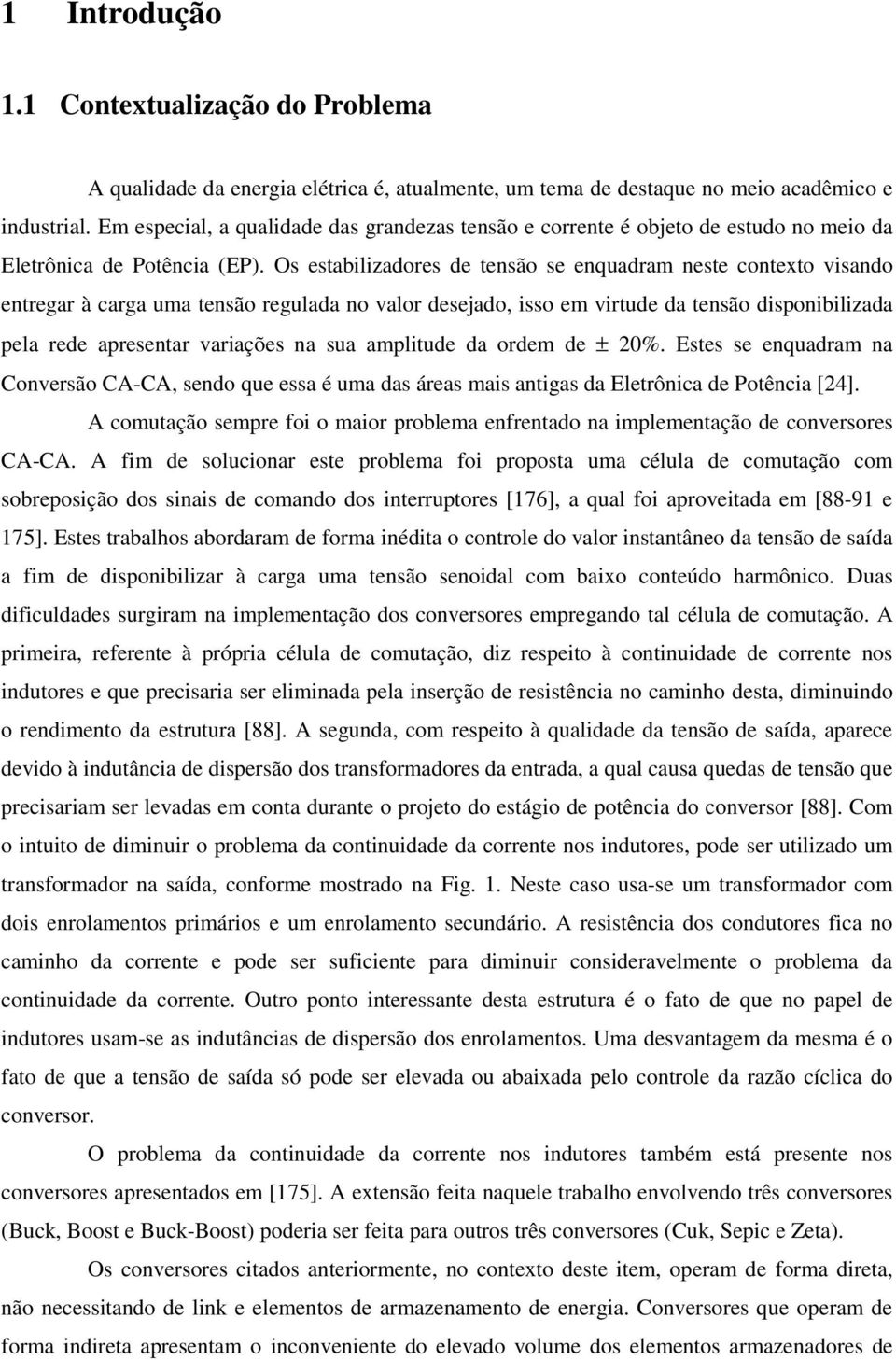 Os establzadores de tensão se enquadram neste contexto vsando entregar à carga uma tensão regulada no valor desejado, sso em vrtude da tensão dsponblzada pela rede apresentar varações na sua ampltude