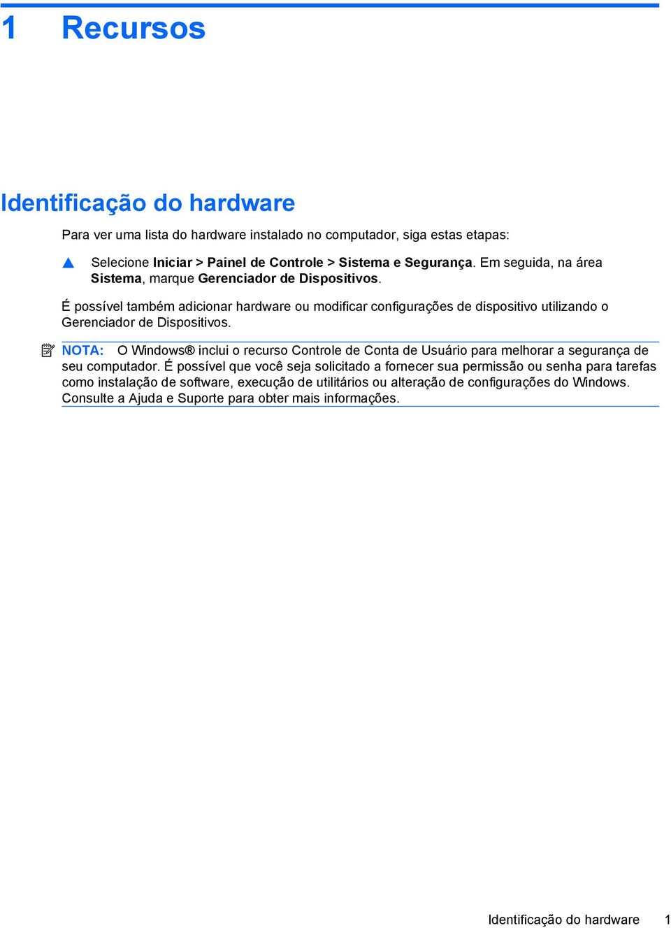 É possível também adicionar hardware ou modificar configurações de dispositivo utilizando o Gerenciador de Dispositivos.