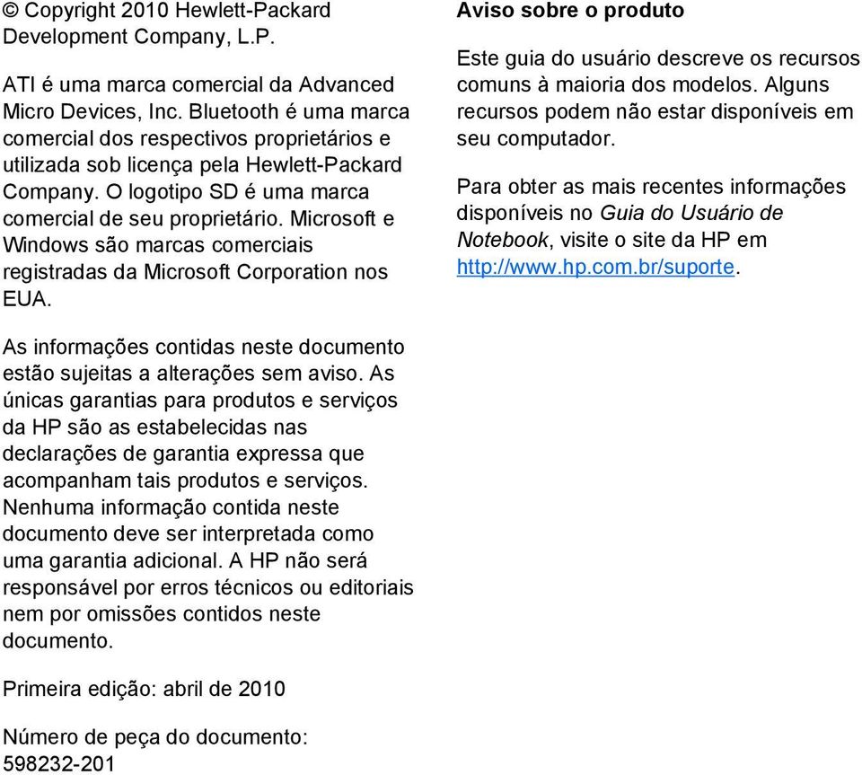 Microsoft e Windows são marcas comerciais registradas da Microsoft Corporation nos EUA. Aviso sobre o produto Este guia do usuário descreve os recursos comuns à maioria dos modelos.