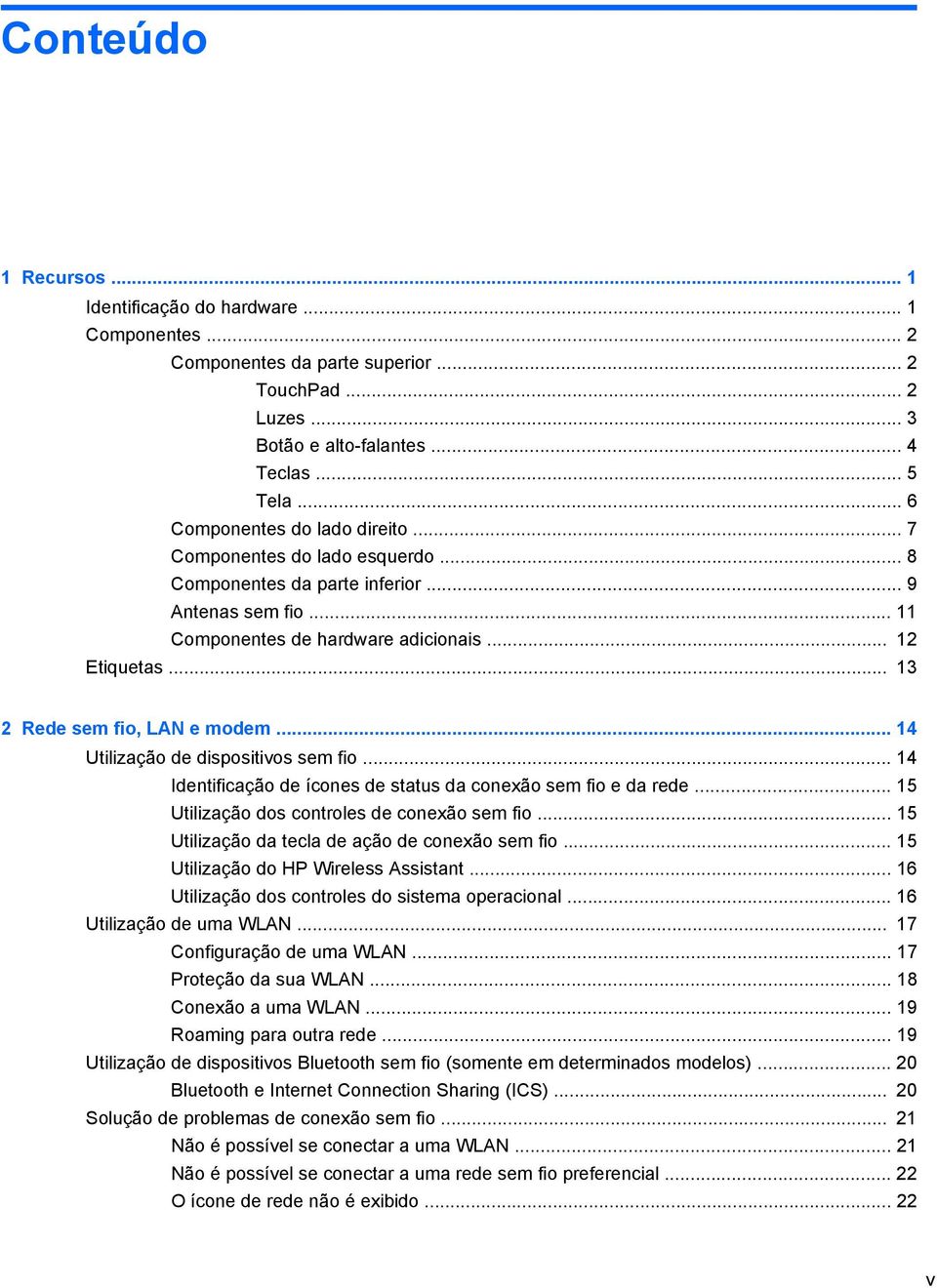 .. 13 2 Rede sem fio, LAN e modem... 14 Utilização de dispositivos sem fio... 14 Identificação de ícones de status da conexão sem fio e da rede... 15 Utilização dos controles de conexão sem fio.