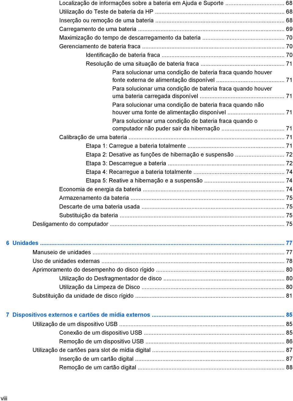 .. 71 Para solucionar uma condição de bateria fraca quando houver fonte externa de alimentação disponível.