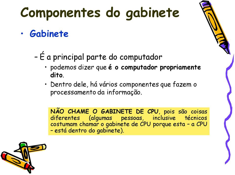 Dentro dele, há vários componentes que fazem o processamento da informação.