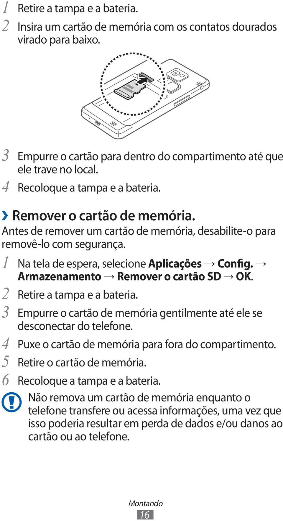 Armazenamento Remover o cartão SD OK. 2 Retire a tampa e a bateria. 3 Empurre o cartão de memória gentilmente até ele se desconectar do telefone. 4 Puxe o cartão de memória para fora do compartimento.