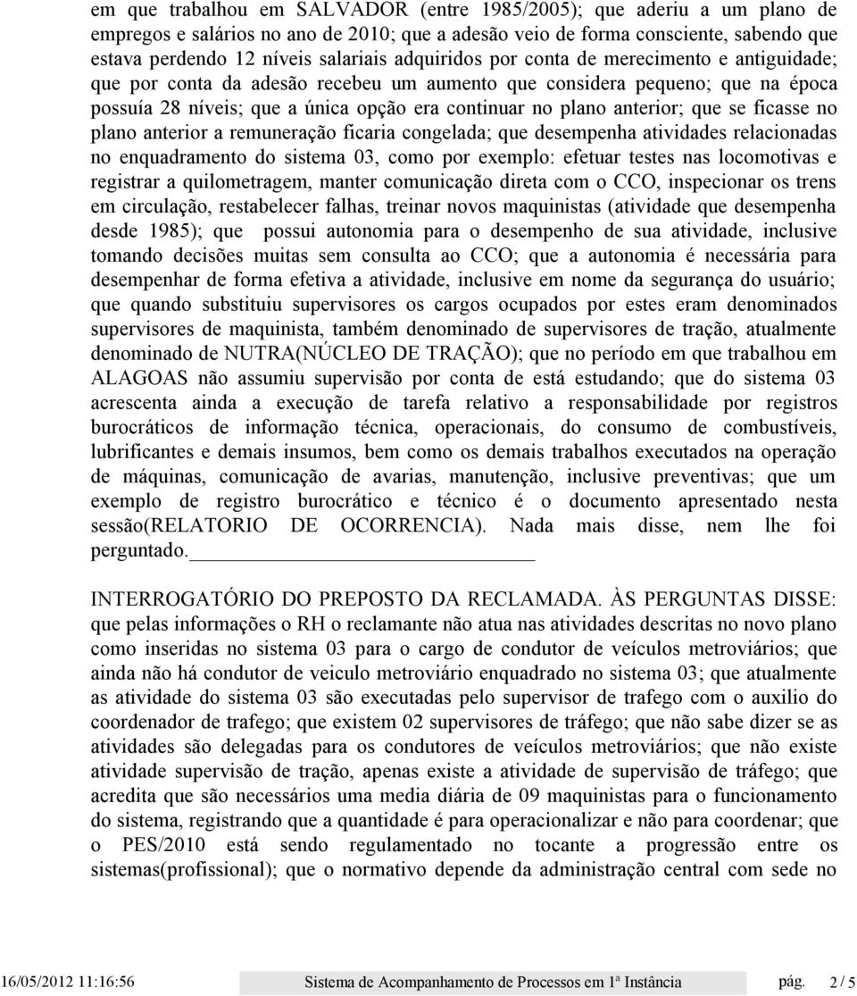 que se ficasse no plano anterior a remuneração ficaria congelada; que desempenha atividades relacionadas no enquadramento do sistema 03, como por exemplo: efetuar testes nas locomotivas e registrar a