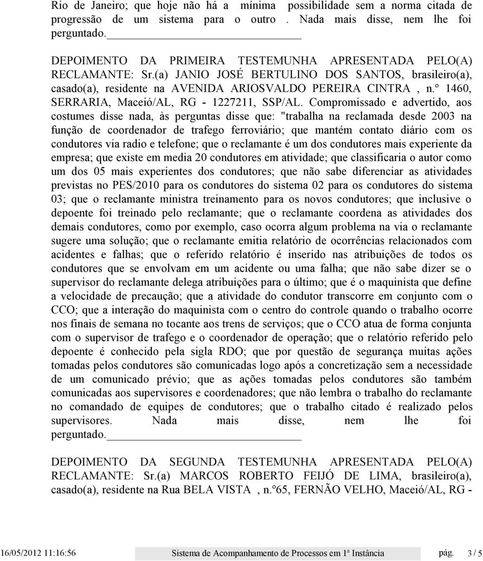 (a) JANIO JOSÉ BERTULINO DOS SANTOS, brasileiro(a), casado(a), residente na AVENIDA ARIOSVALDO PEREIRA CINTRA, n.º 1460, SERRARIA, Maceió/AL, RG - 1227211, SSP/AL.