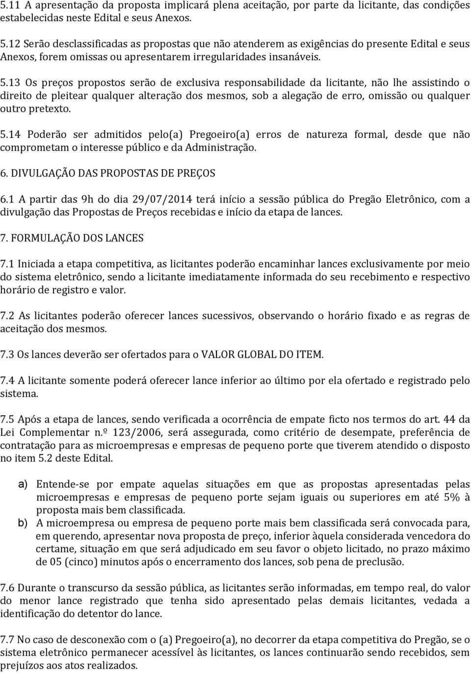 13 Os preços propostos serão de exclusiva responsabilidade da licitante, não lhe assistindo o direito de pleitear qualquer alteração dos mesmos, sob a alegação de erro, omissão ou qualquer outro