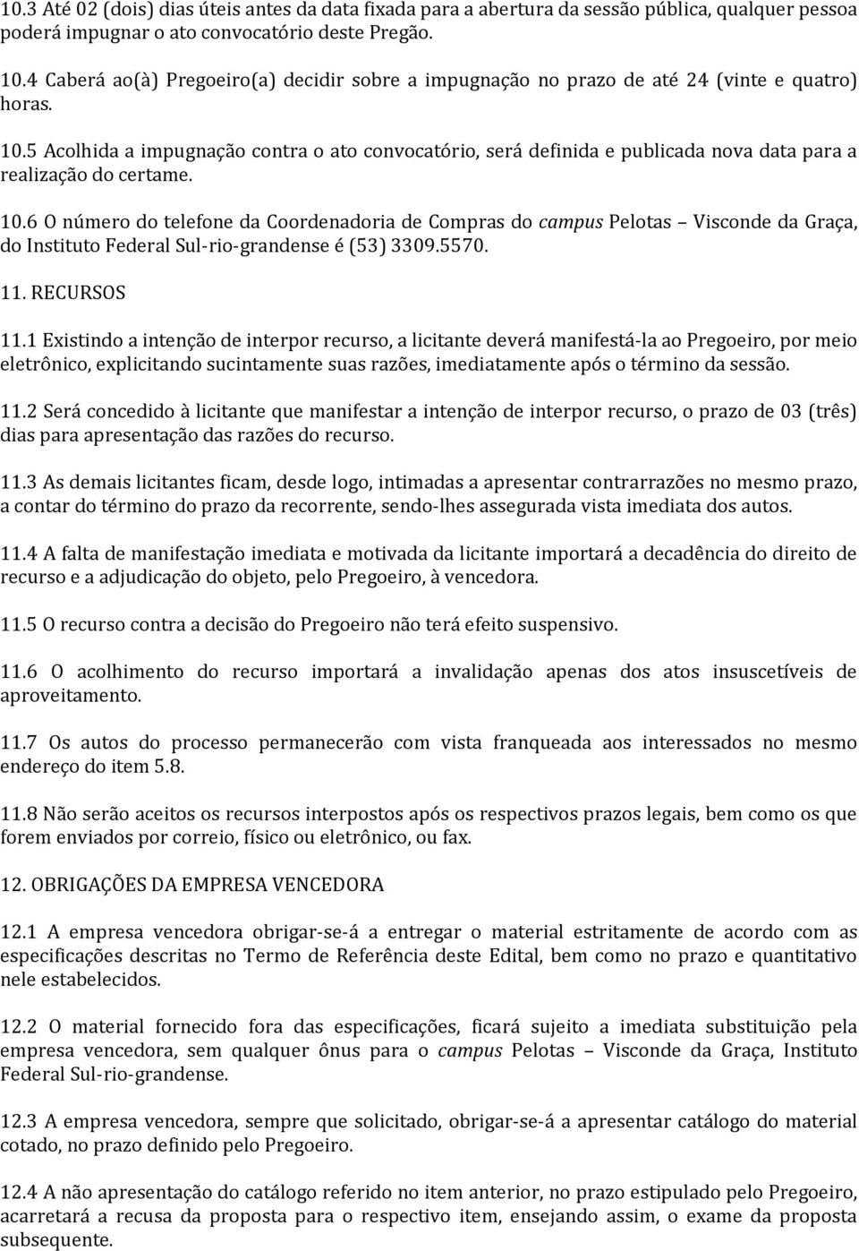 5 Acolhida a impugnação contra o ato convocatório, será definida e publicada nova data para a realização do certame. 10.