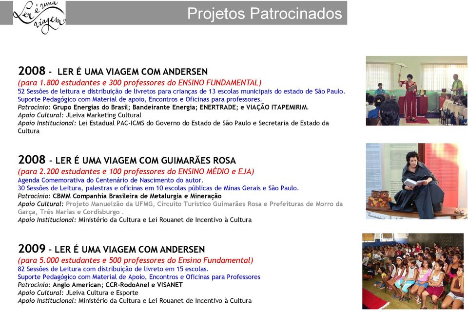 Suporte Pedagógico com Material de apoio, Encontros e Oficinas para professores. Patrocínio: Grupo Energias do Brasil; Bandeirante Energia; ENERTRADE; e VIAÇÃO ITAPEMIRIM.
