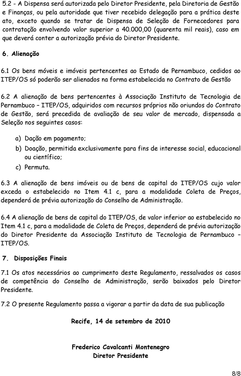 1 Os bens móveis e imóveis pertencentes ao Estado de Pernambuco, cedidos ao ITEP/OS só poderão ser alienados na forma estabelecida no Contrato de Gestão 6.