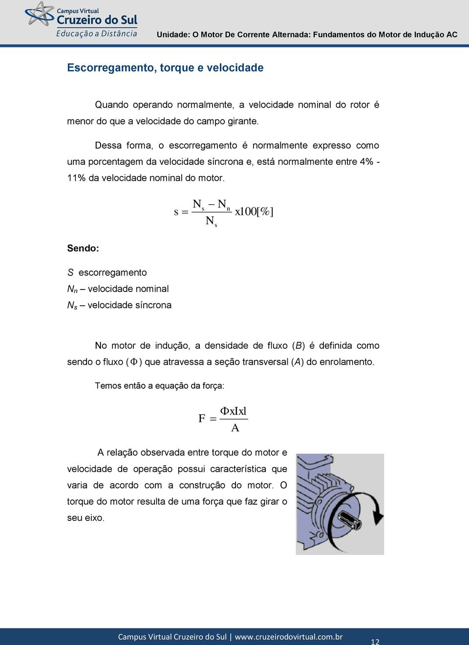 s N s N s N n x100[%] Sendo: S escorregamento N n velocidade nominal N s velocidade síncrona No motor de indução, a densidade de fluxo (B) é definida como sendo o fluxo ( ) que atravessa a