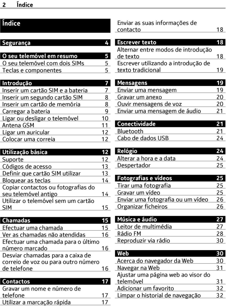 que cartão SIM utilizar 13 Bloquear as teclas 14 Copiar contactos ou fotografias do seu telemóvel antigo 14 Utilizar o telemóvel sem um cartão SIM 15 Chamadas 15 Efectuar uma chamada 15 Ver as