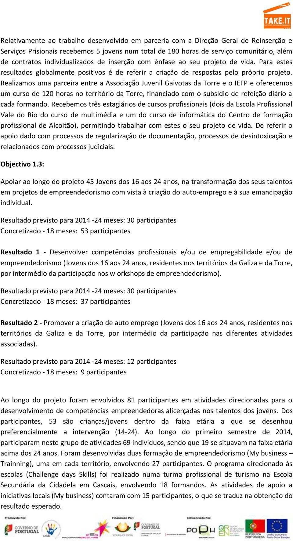 Realizamos uma parceira entre a Associação Juvenil Gaivotas da Torre e o IEFP e oferecemos um curso de 120 horas no território da Torre, financiado com o subsídio de refeição diário a cada formando.