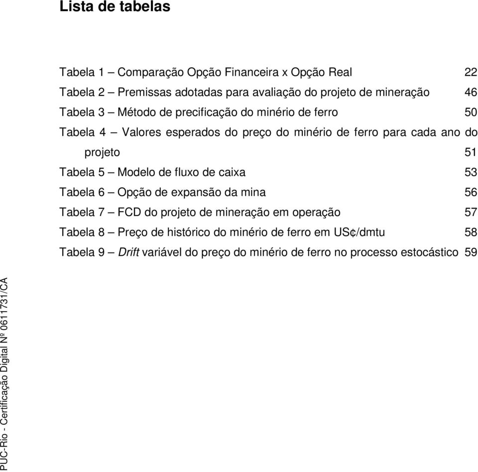 projeto 51 Tabela 5 Modelo de fluxo de caixa 53 Tabela 6 Opção de expansão da mina 56 Tabela 7 FCD do projeto de mineração em operação