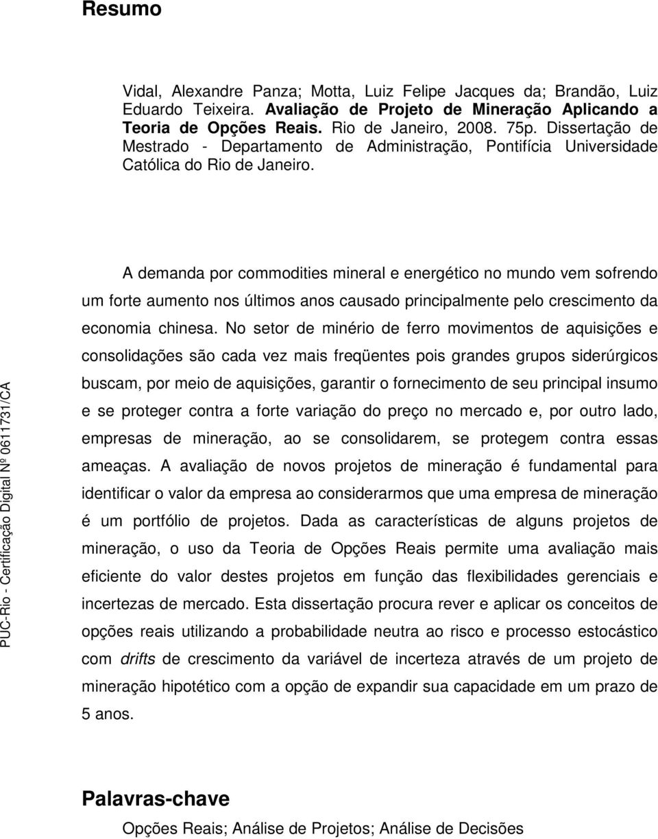 A demanda por commodities mineral e energético no mundo vem sofrendo um forte aumento nos últimos anos causado principalmente pelo crescimento da economia chinesa.