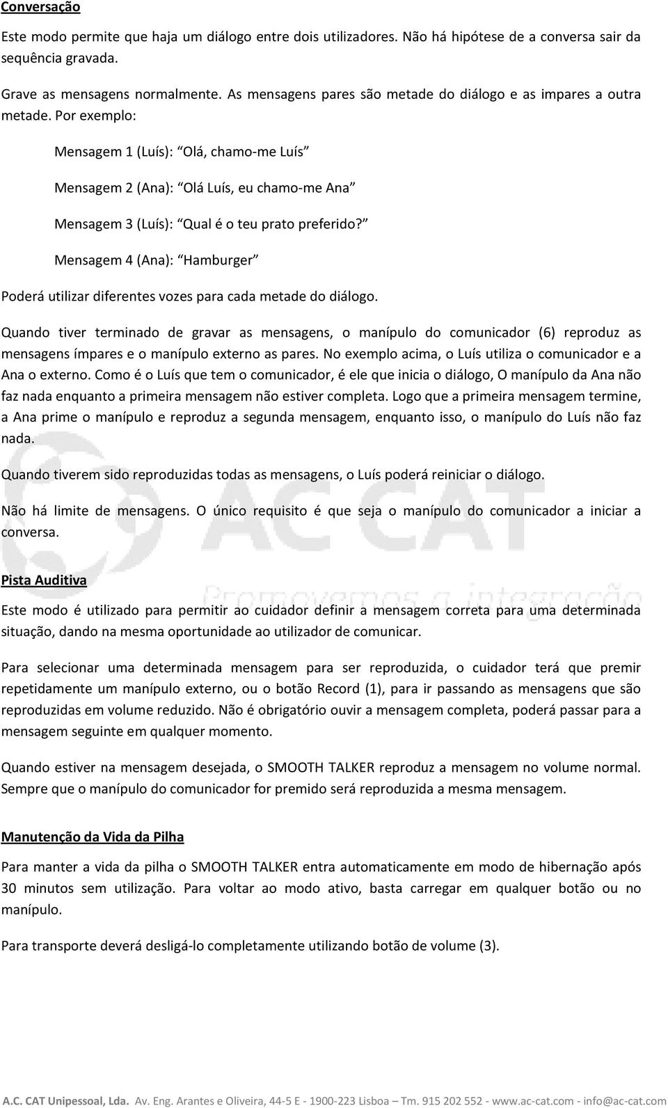 Por exemplo: Mensagem 1 (Luís): Olá, chamo-me Luís Mensagem 2 (Ana): Olá Luís, eu chamo-me Ana Mensagem 3 (Luís): Qual é o teu prato preferido?