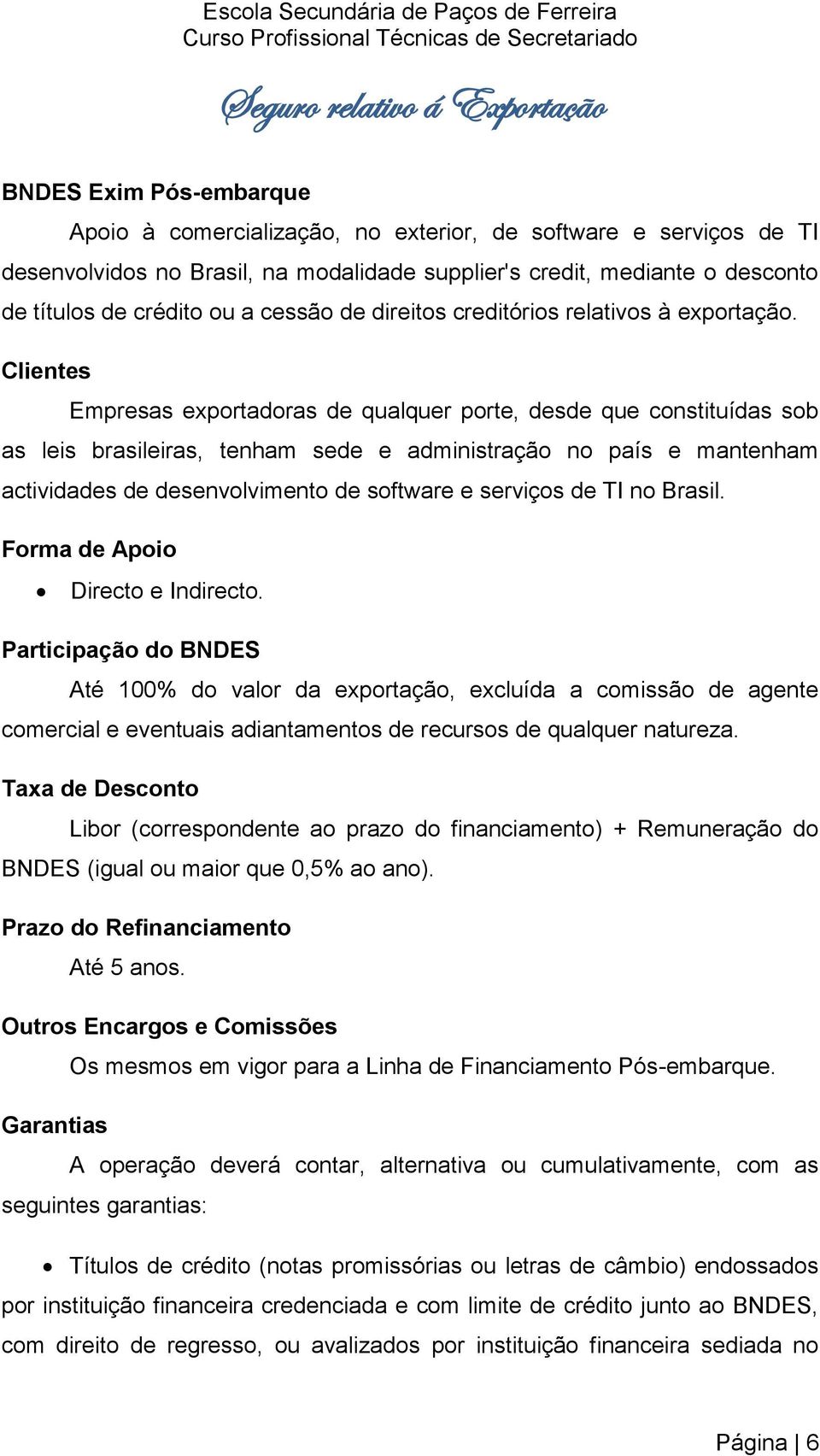 Clientes Empresas exportadoras de qualquer porte, desde que constituídas sob as leis brasileiras, tenham sede e administração no país e mantenham actividades de desenvolvimento de software e serviços