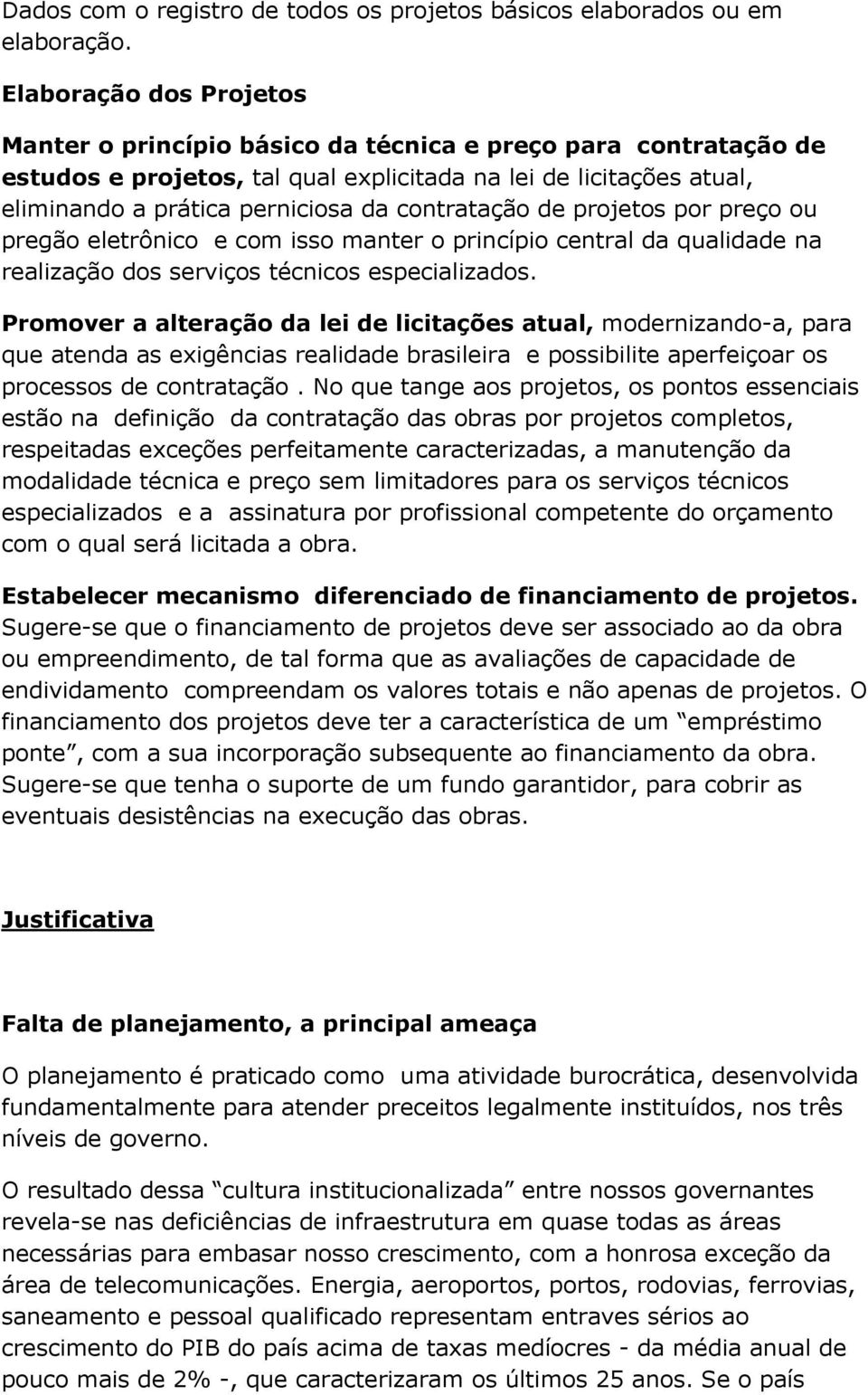 contratação de projetos por preço ou pregão eletrônico e com isso manter o princípio central da qualidade na realização dos serviços técnicos especializados.