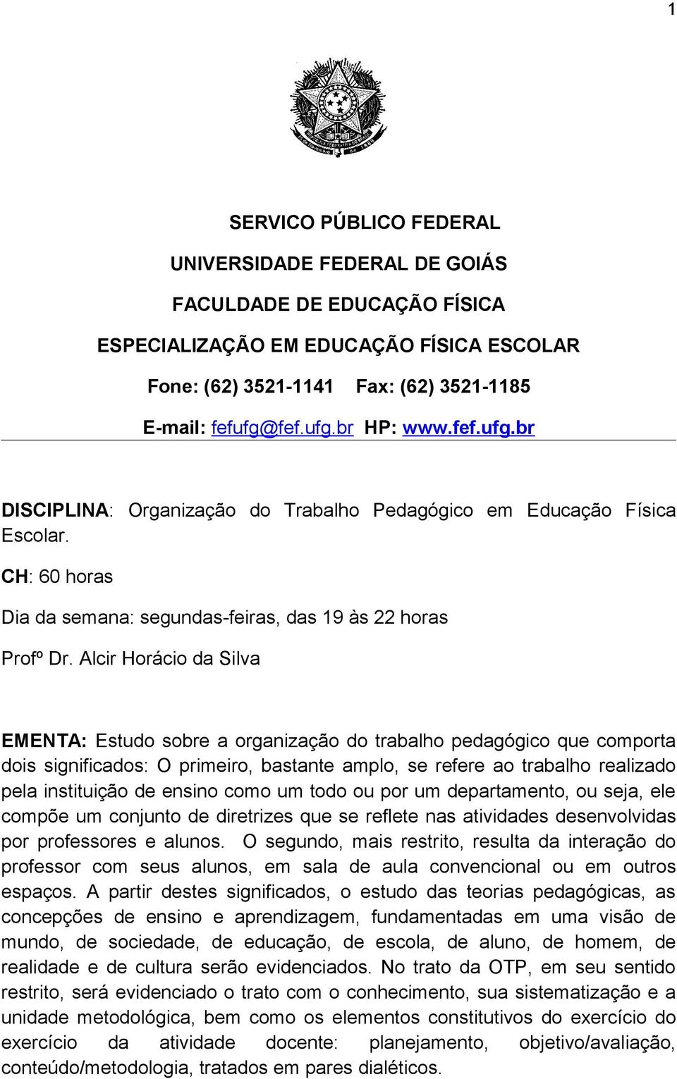 Alcir Horácio da Silva EMENTA: Estudo sobre a organização do trabalho pedagógico que comporta dois significados: O primeiro, bastante amplo, se refere ao trabalho realizado pela instituição de ensino