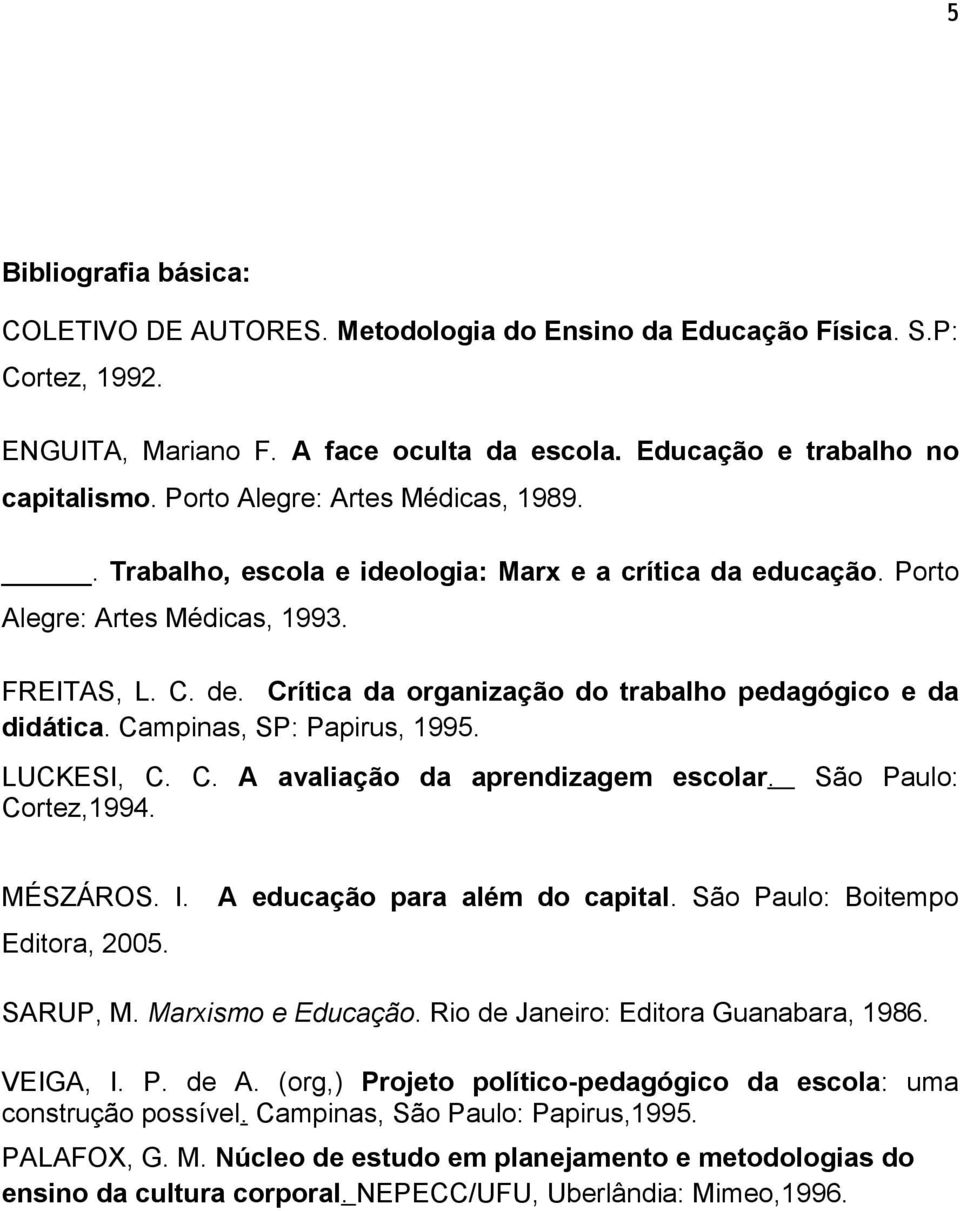 Crítica da organização do trabalho pedagógico e da didática. Campinas, SP: Papirus, 1995. LUCKESI, C. C. A avaliação da aprendizagem escolar. São Paulo: Cortez,1994. MÉSZÁROS. I.