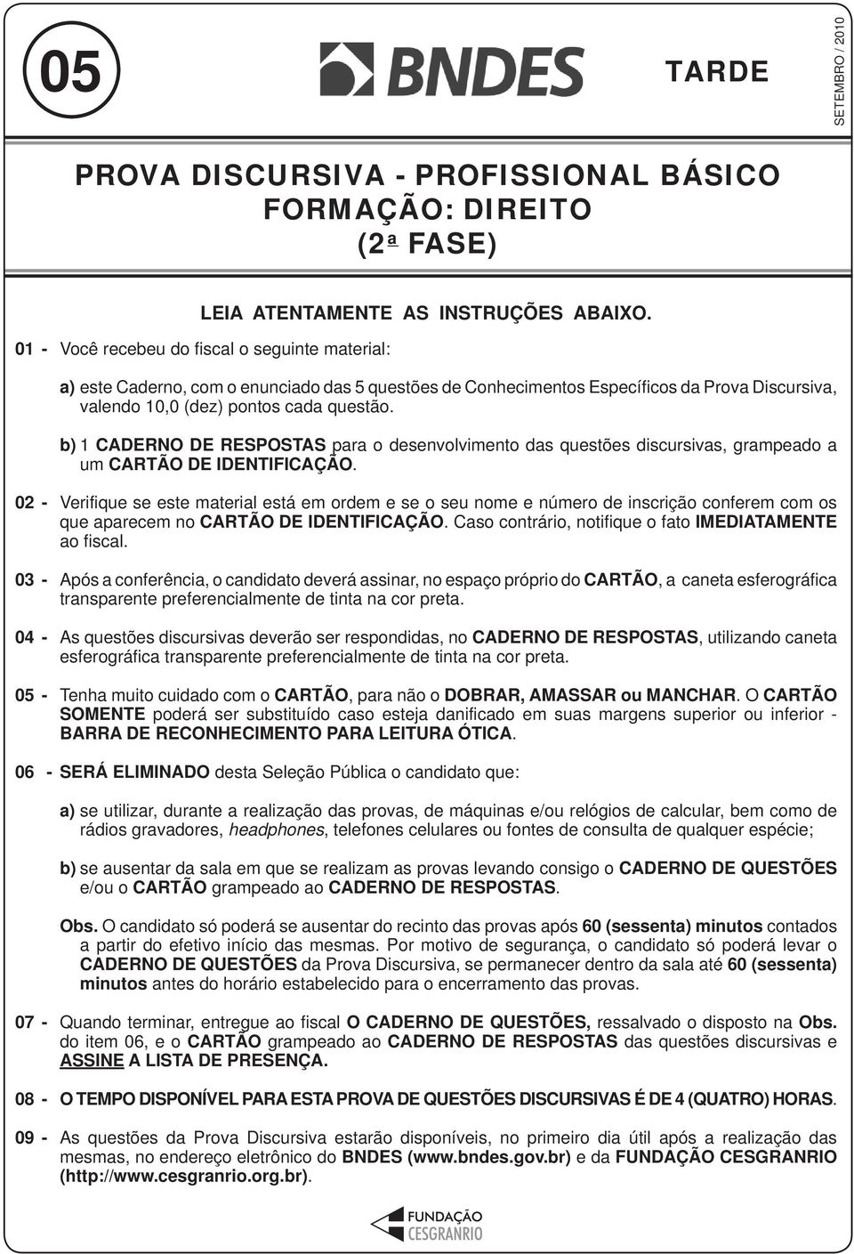 b) 1 CADERNO DE RESPOSTAS para o desenvolvimento das questões discursivas, grampeado a um CARTÃO DE IDENTIFICAÇÃO.