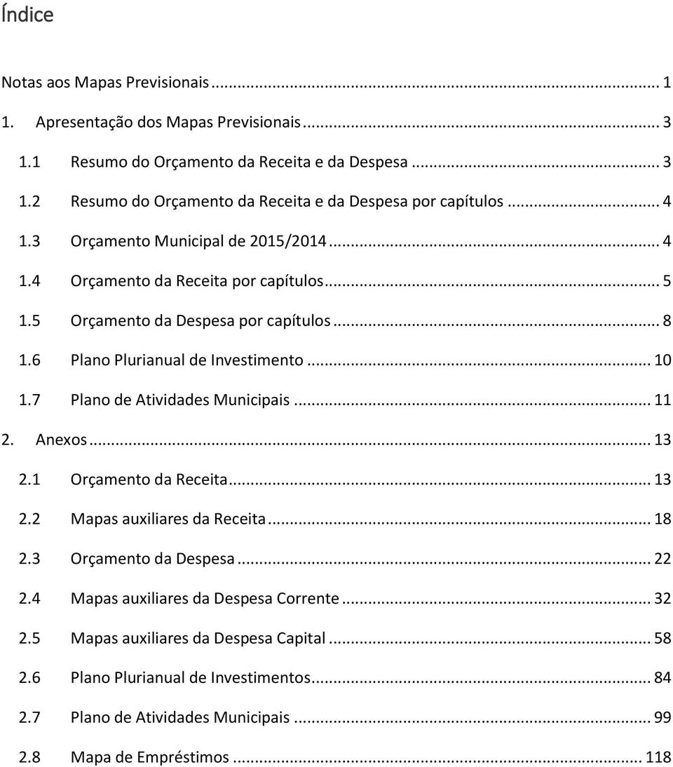 7 Plano de Atividades Municipais... 11 2. Anexos... 13 2.1 Orçamento da Receita... 13 2.2 Mapas auxiliares da Receita... 18 2.3 Orçamento da Despesa... 22 2.