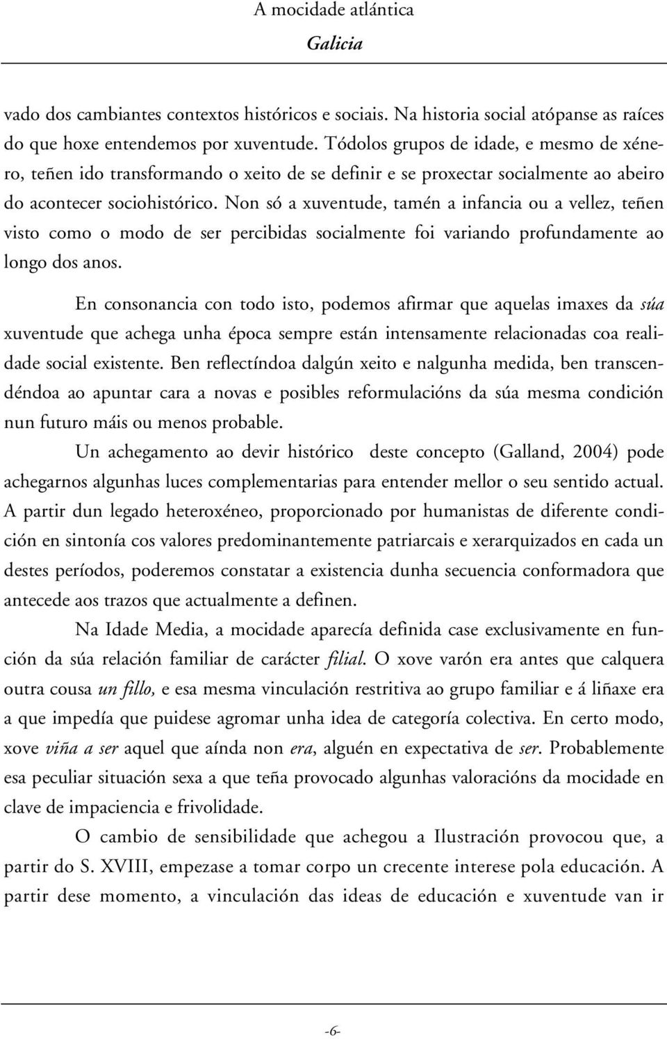 Non só a xuventude, tamén a infancia ou a vellez, teñen visto como o modo de ser percibidas socialmente foi variando profundamente ao longo dos anos.