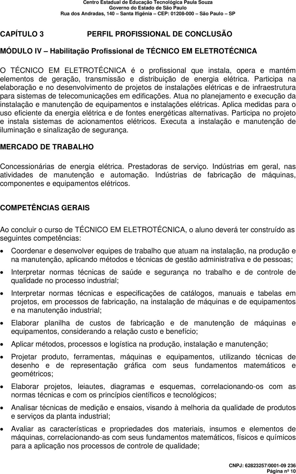 Participa na elaboração e no desenvolvimento de projetos de instalações elétricas e de infraestrutura para sistemas de telecomunicações em edificações.