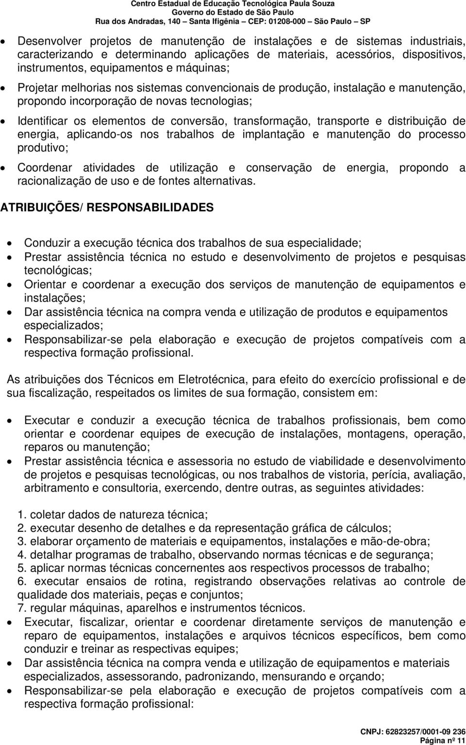 distribuição de energia, aplicando-os nos trabalhos de implantação e manutenção do processo produtivo; Coordenar atividades de utilização e conservação de energia, propondo a racionalização de uso e