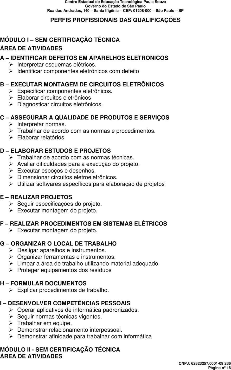 C ASSEGURAR A QUALIDADE DE PRODUTOS E SERVIÇOS Interpretar normas. Trabalhar de acordo com as normas e procedimentos.