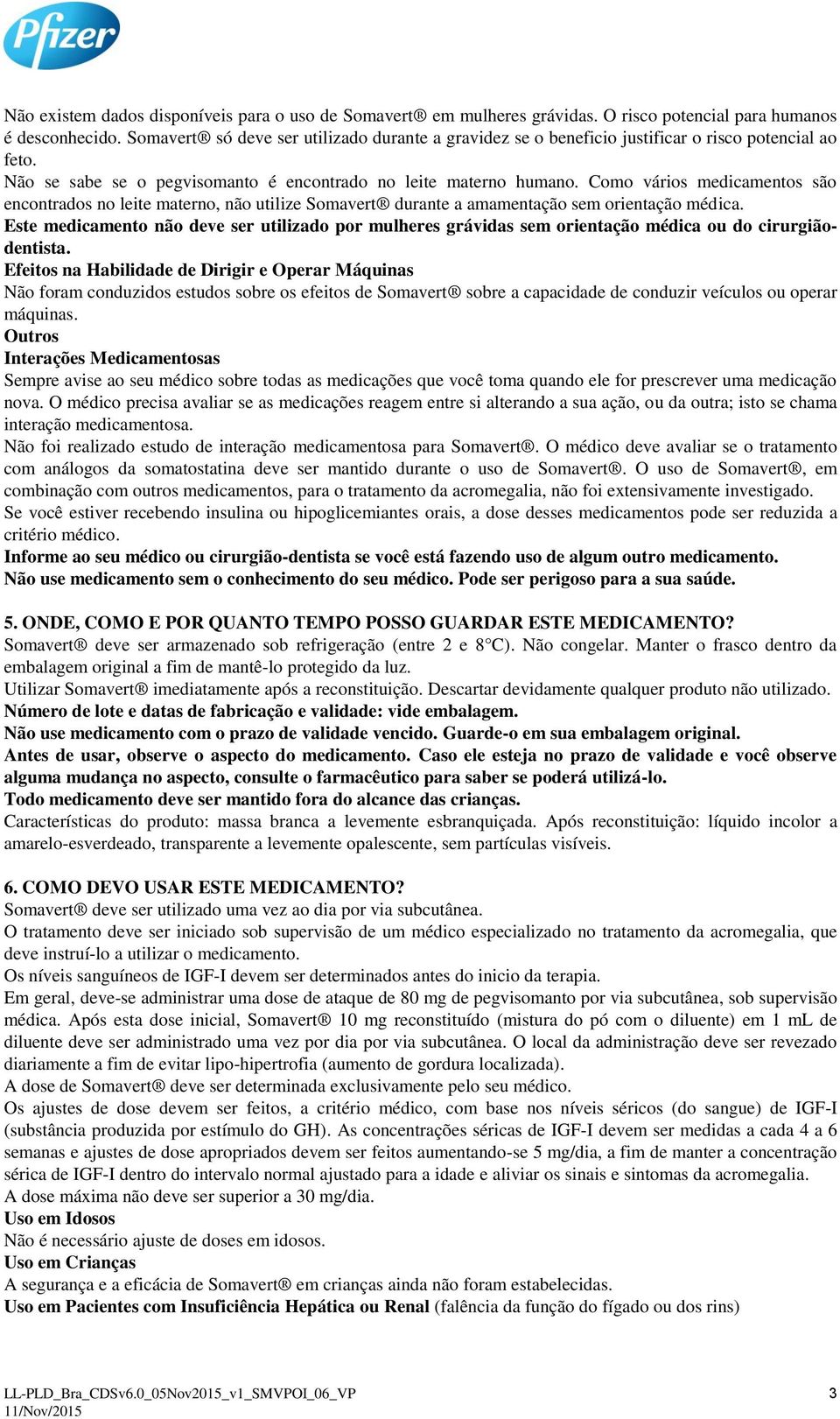 Como vários medicamentos são encontrados no leite materno, não utilize Somavert durante a amamentação sem orientação médica.