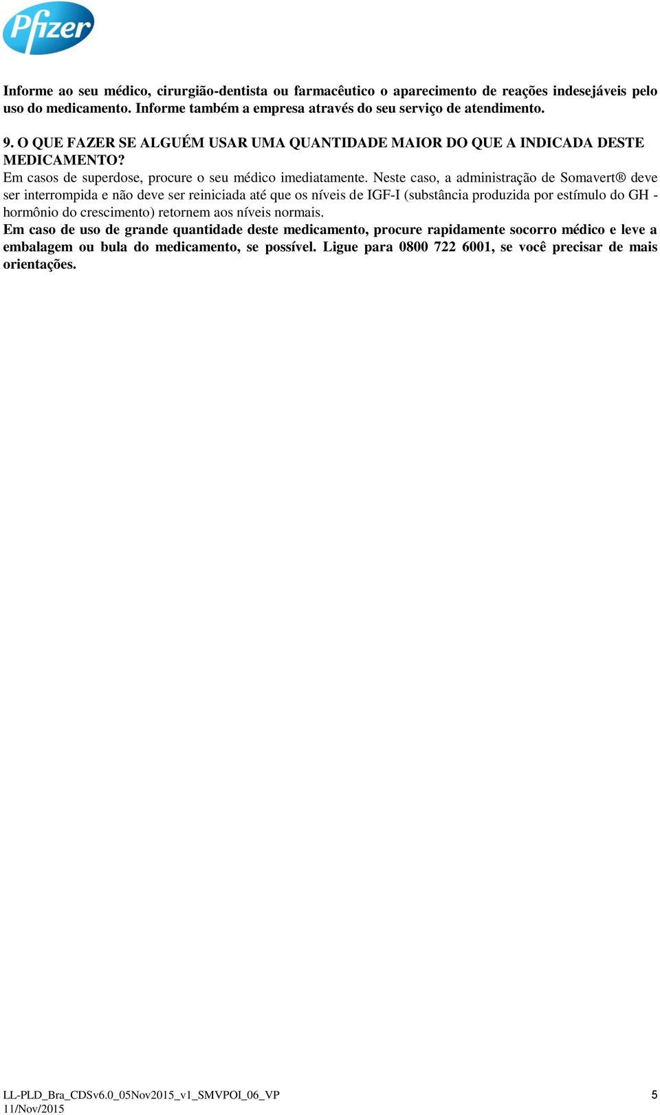 Neste caso, a administração de Somavert deve ser interrompida e não deve ser reiniciada até que os níveis de IGF-I (substância produzida por estímulo do GH - hormônio do crescimento)