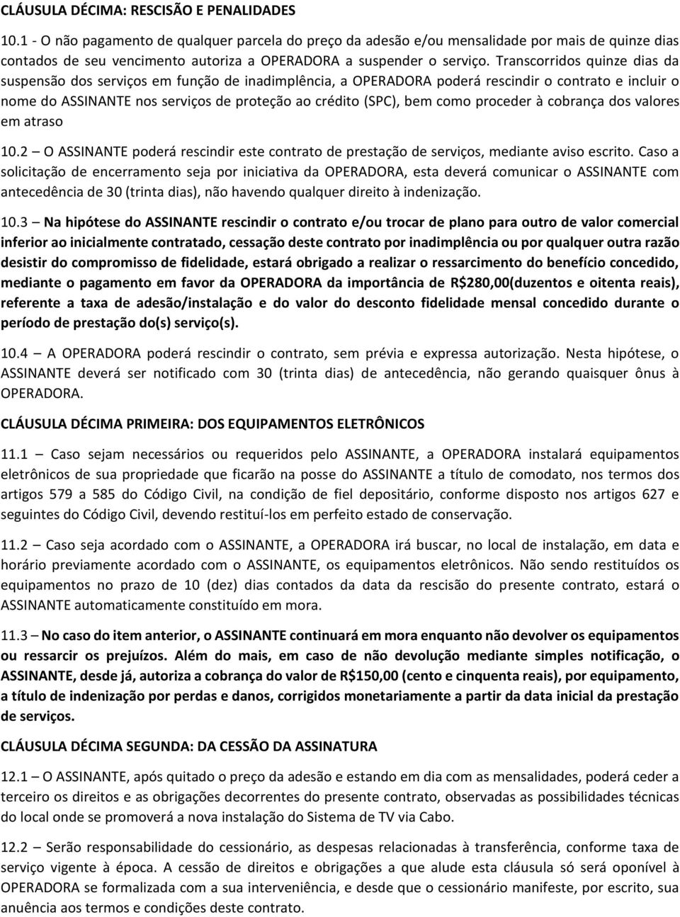 Transcorridos quinze dias da suspensão dos serviços em função de inadimplência, a OPERADORA poderá rescindir o contrato e incluir o nome do ASSINANTE nos serviços de proteção ao crédito (SPC), bem