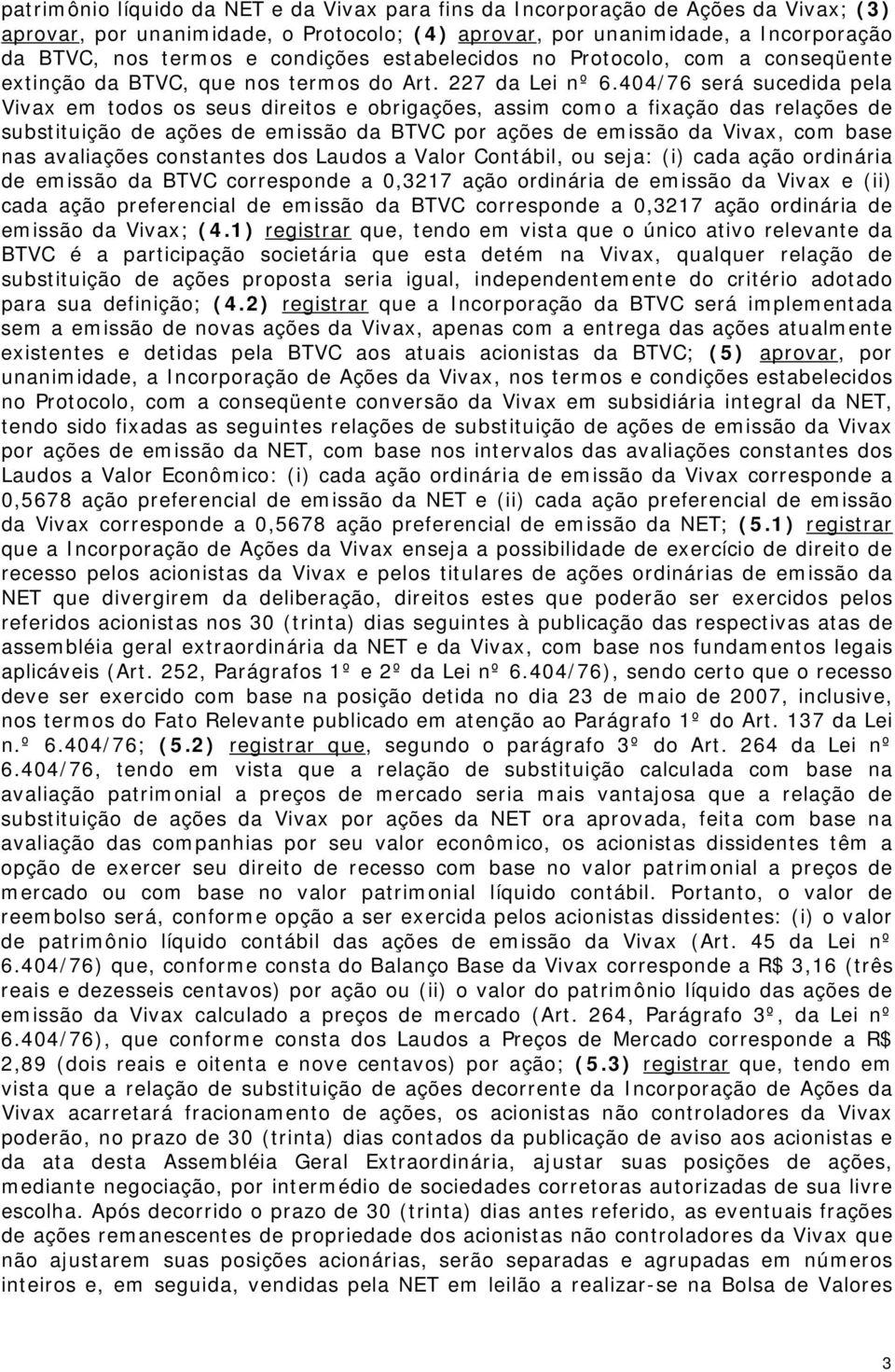 404/76 será sucedida pela Vivax em todos os seus direitos e obrigações, assim como a fixação das relações de substituição de ações de emissão da BTVC por ações de emissão da Vivax, com base nas