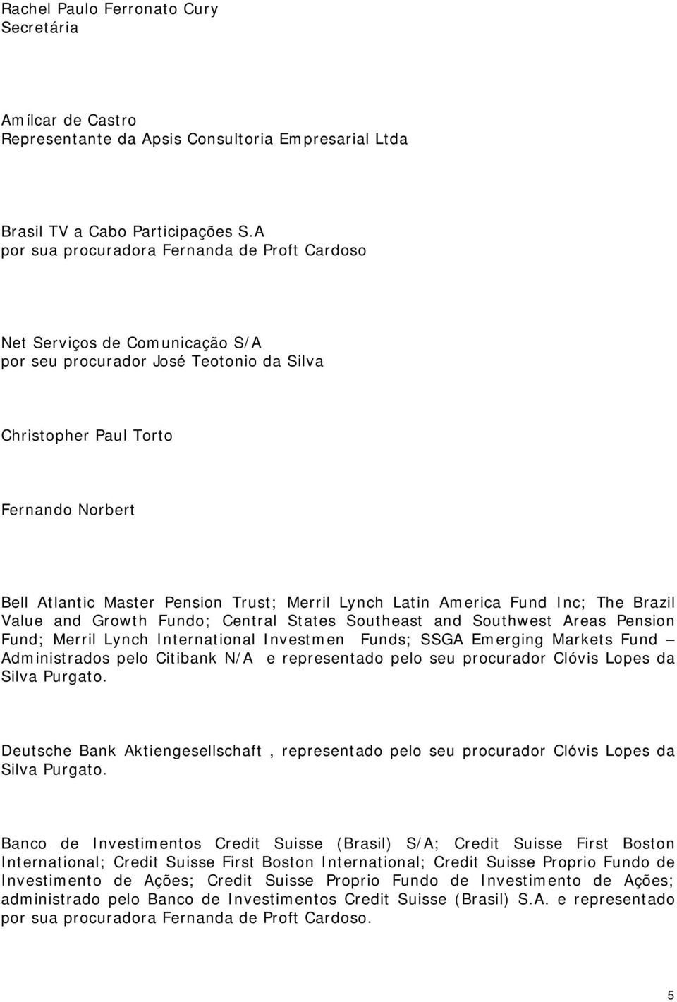 Merril Lynch Latin America Fund Inc; The Brazil Value and Growth Fundo; Central States Southeast and Southwest Areas Pension Fund; Merril Lynch International Investmen Funds; SSGA Emerging Markets